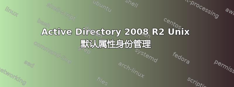 Active Directory 2008 R2 Unix 默认属性身份管理