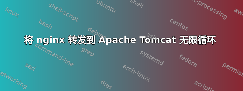 将 nginx 转发到 Apache Tomcat 无限循环