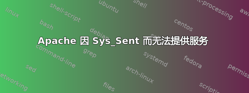 Apache 因 Sys_Sent 而无法提供服务