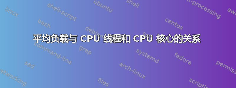 平均负载与 CPU 线程和 CPU 核心的关系