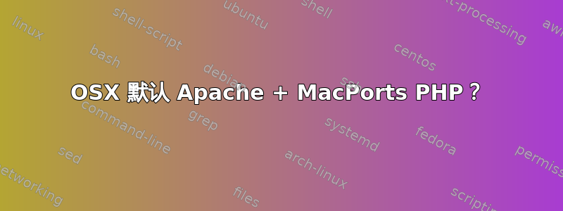 OSX 默认 Apache + MacPorts PHP？