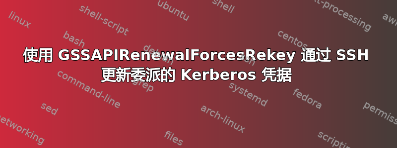 使用 GSSAPIRenewalForcesRekey 通过 SSH 更新委派的 Kerberos 凭据