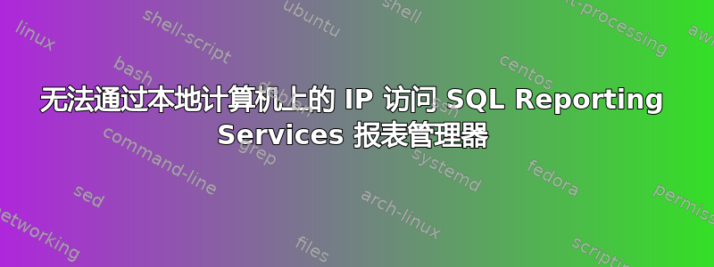 无法通过本地计算机上的 IP 访问 SQL Reporting Services 报表管理器