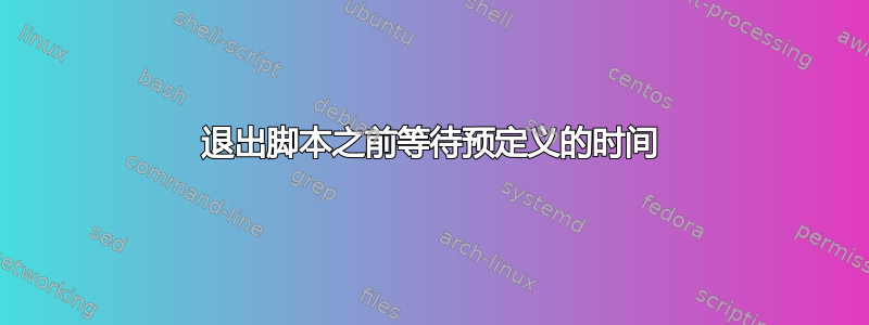 退出脚本之前等待预定义的时间