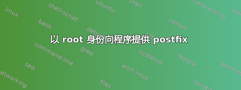 以 root 身份向程序提供 postfix