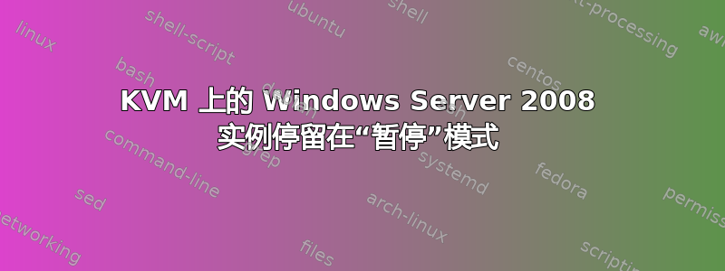 KVM 上的 Windows Server 2008 实例停留在“暂停”模式