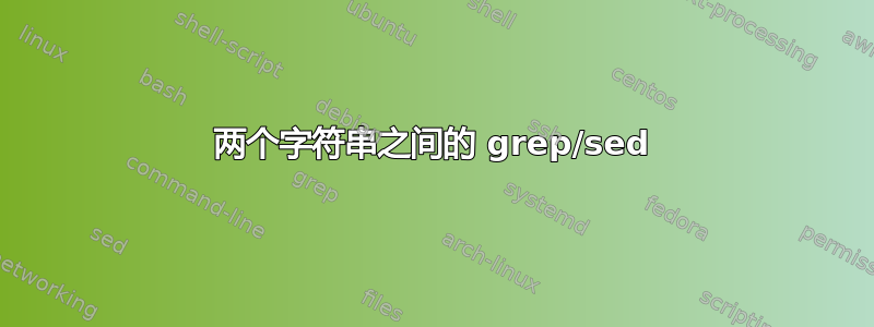 两个字符串之间的 grep/sed