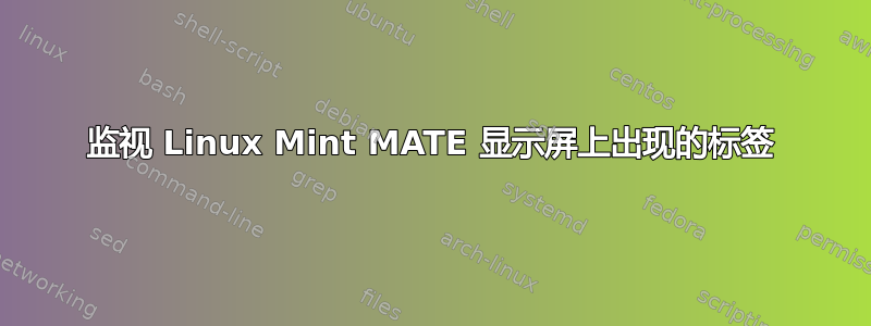 监视 Linux Mint MATE 显示屏上出现的标签