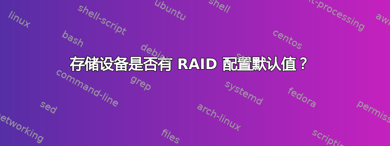 存储设备是否有 RAID 配置默认值？ 