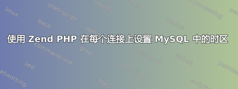 使用 Zend PHP 在每个连接上设置 MySQL 中的时区