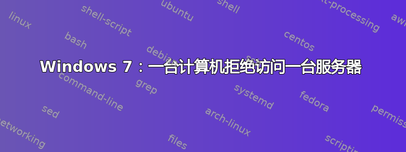 Windows 7：一台计算机拒绝访问一台服务器