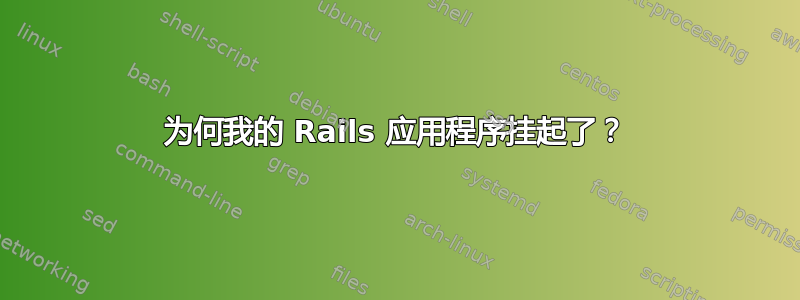 为何我的 Rails 应用程序挂起了？