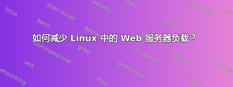 如何减少 Linux 中的 Web 服务器负载？