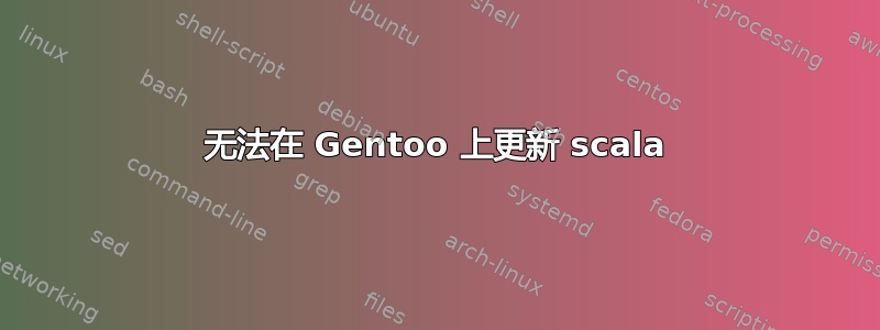 无法在 Gentoo 上更新 scala