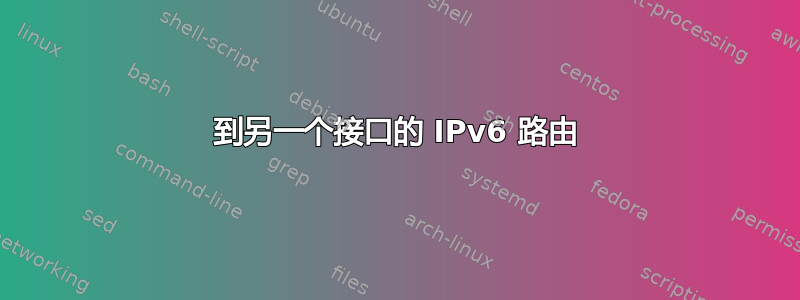 到另一个接口的 IPv6 路由