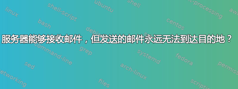 服务器能够接收邮件，但发送的邮件永远无法到达目的地？