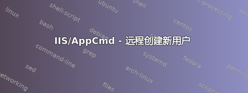 IIS/AppCmd - 远程创建新用户