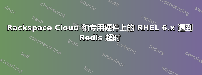 Rackspace Cloud 和专用硬件上的 RHEL 6.x 遇到 Redis 超时