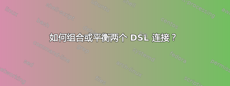 如何组合或平衡两个 DSL 连接？