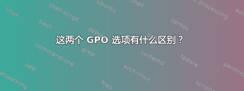 这两个 GPO 选项有什么区别？