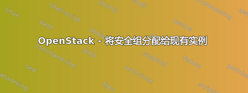 OpenStack - 将安全组分配给现有实例