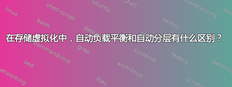 在存储虚拟化中，自动负载平衡和自动分层有什么区别？