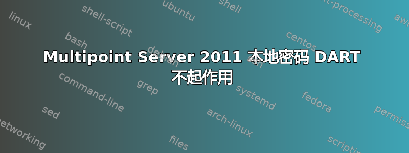 Multipoint Server 2011 本地密码 DART 不起作用