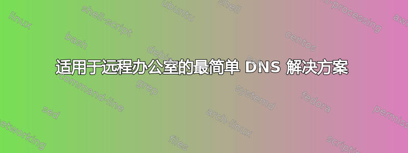 适用于远程办公室的最简单 DNS 解决方案