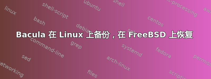 Bacula 在 Linux 上备份，在 FreeBSD 上恢复