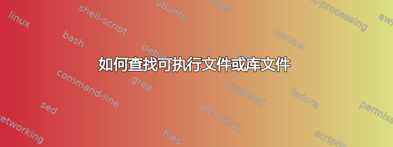 如何查找可执行文件或库文件