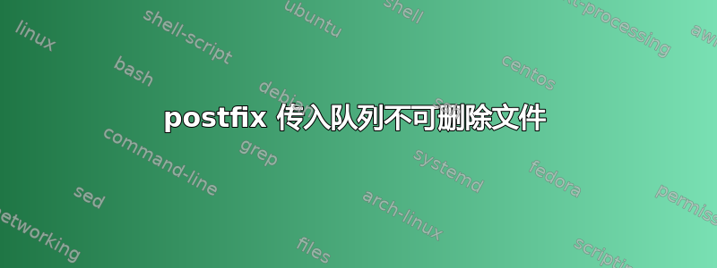 postfix 传入队列不可删除文件