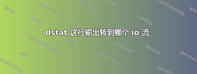 dstat 这行输出转到哪个 io 流