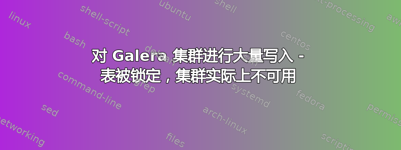 对 Galera 集群进行大量写入 - 表被锁定，集群实际上不可用