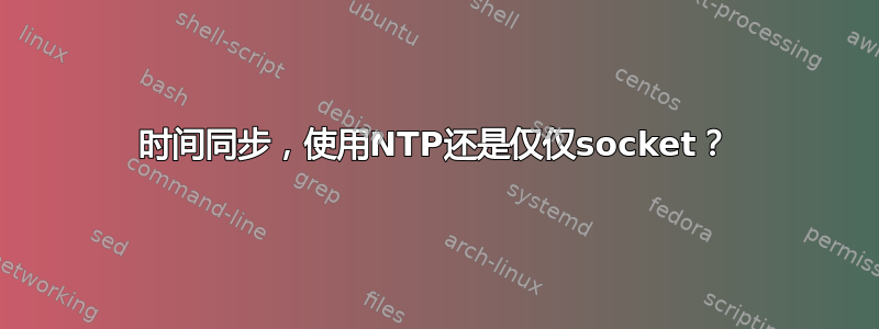 时间同步，使用NTP还是仅仅socket？