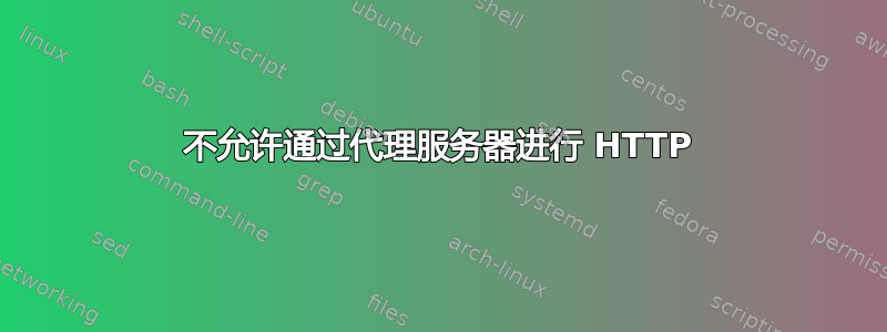 不允许通过代理服务器进行 HTTP