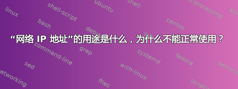 “网络 IP 地址”的用途是什么，为什么不能正常使用？