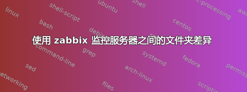 使用 zabbix 监控服务器之间的文件夹差异