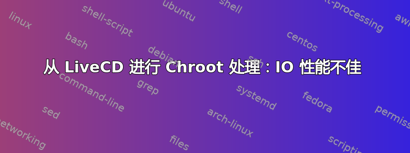 从 LiveCD 进行 Chroot 处理：IO 性能不佳