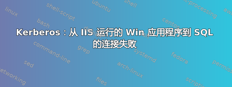 Kerberos：从 IIS 运行的 Win 应用程序到 SQL 的连接失败