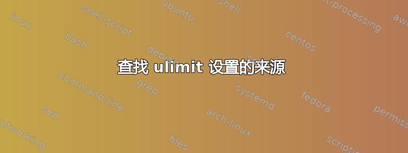 查找 ulimit 设置的来源