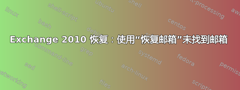 Exchange 2010 恢复：使用“恢复邮箱”未找到邮箱