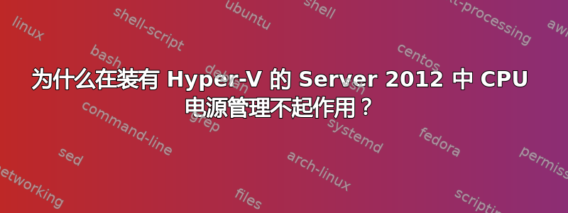 为什么在装有 Hyper-V 的 Server 2012 中 CPU 电源管理不起作用？