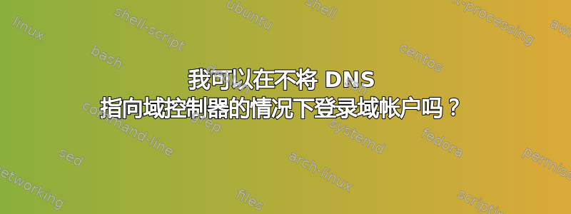 我可以在不将 DNS 指向域控制器的情况下登录域帐户吗？