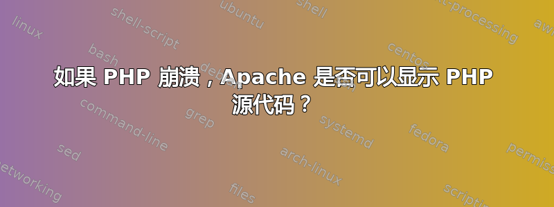 如果 PHP 崩溃，Apache 是否可以显示 PHP 源代码？