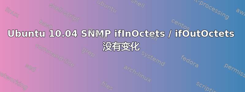 Ubuntu 10.04 SNMP ifInOctets / ifOutOctets 没有变化