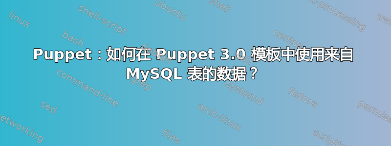 Puppet：如何在 Puppet 3.0 模板中使用来自 MySQL 表的数据？