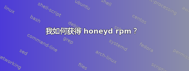 我如何获得 honeyd rpm？ 