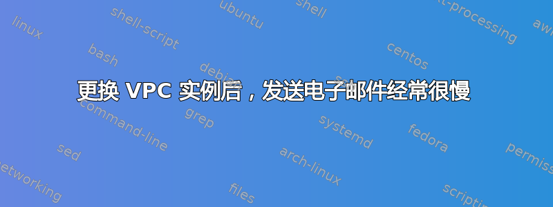 更换 VPC 实例后，发送电子邮件经常很慢