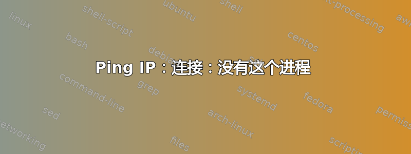 Ping IP：连接：没有这个进程