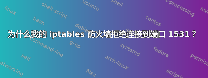 为什么我的 iptables 防火墙拒绝连接到端口 1531？